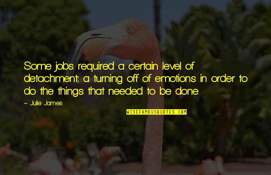 Art Mask Quotes By Julie James: Some jobs required a certain level of detachment; Art Mask Quotes By Julie James: Some jobs required a certain level of detachment;