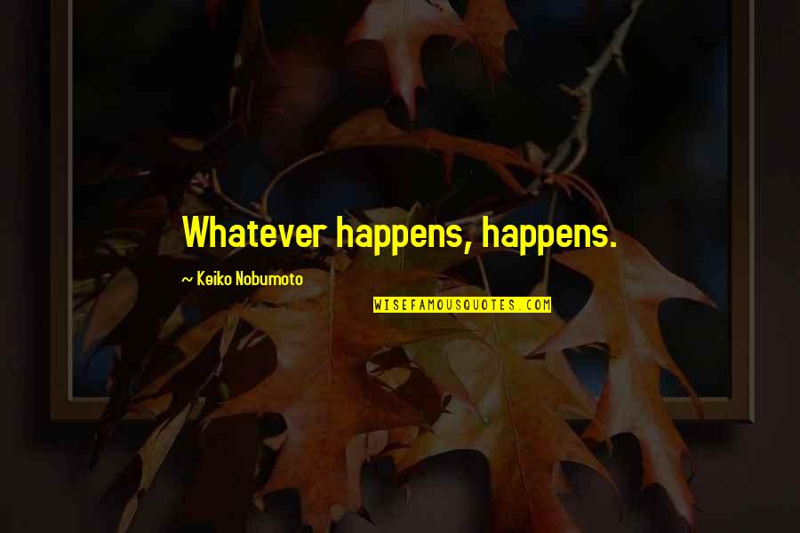 Art Mask Quotes By Keiko Nobumoto: Whatever happens, happens. Art Mask Quotes By Keiko Nobumoto: Whatever happens, happens.