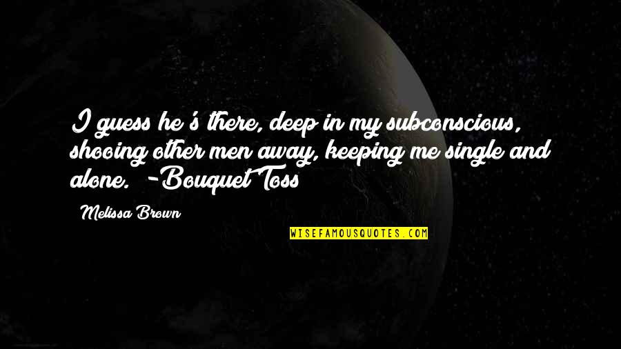 Art Mask Quotes By Melissa Brown: I guess he's there, deep in my subconscious, Art Mask Quotes By Melissa Brown: I guess he's there, deep in my subconscious,