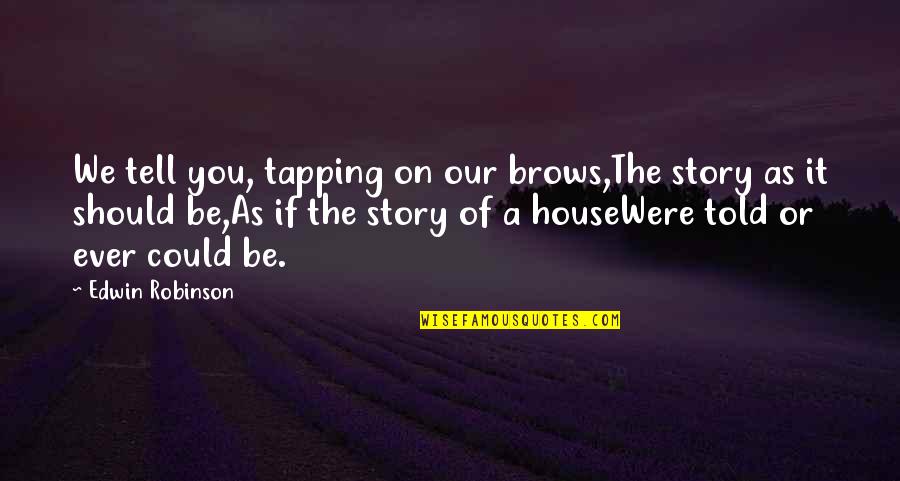 Art Masterpieces Quotes By Edwin Robinson: We tell you, tapping on our brows,The story