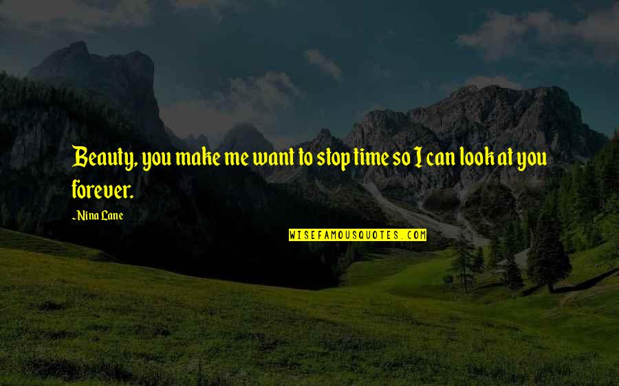 Art Matters Quotes By Nina Lane: Beauty, you make me want to stop time