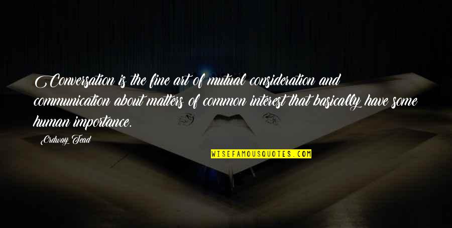 Art Matters Quotes By Ordway Tead: Conversation is the fine art of mutual consideration