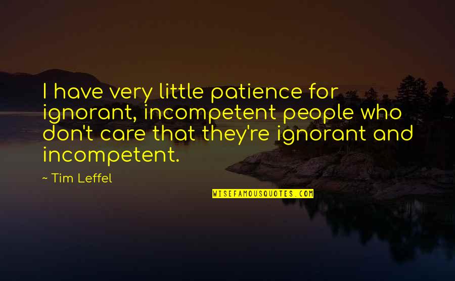 Art Matters Quotes By Tim Leffel: I have very little patience for ignorant, incompetent
