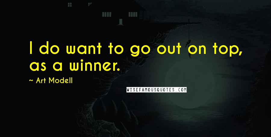 Art Modell quotes: I do want to go out on top, as a winner.