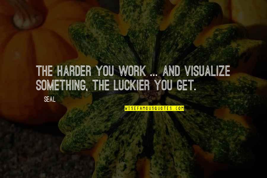 Art Morality Quotes By Seal: The harder you work ... and visualize something,
