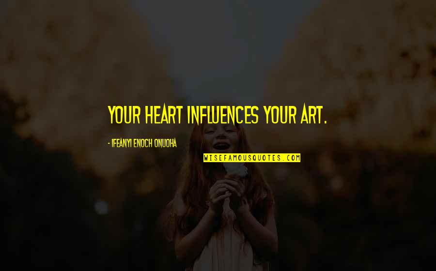 Art Motivational Quotes By Ifeanyi Enoch Onuoha: Your heart influences your art.