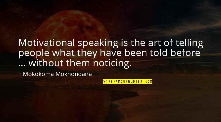 Art Motivational Quotes By Mokokoma Mokhonoana: Motivational speaking is the art of telling people