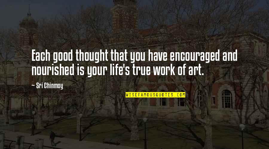 Art Motivational Quotes By Sri Chinmoy: Each good thought that you have encouraged and