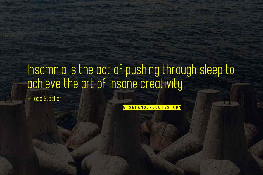 Art Motivational Quotes By Todd Stocker: Insomnia is the act of pushing through sleep