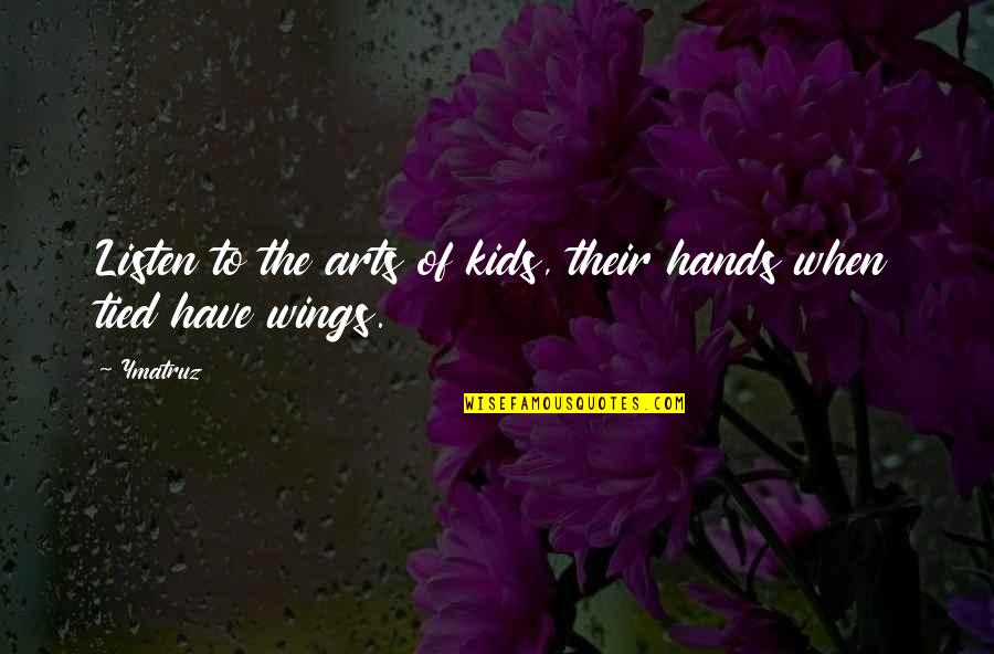 Art Motivational Quotes By Ymatruz: Listen to the arts of kids, their hands