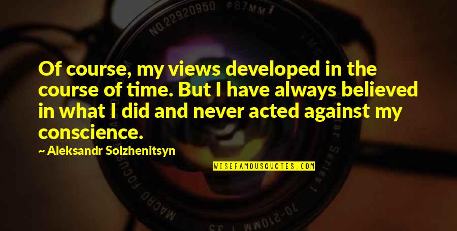 Art Movements Quotes By Aleksandr Solzhenitsyn: Of course, my views developed in the course
