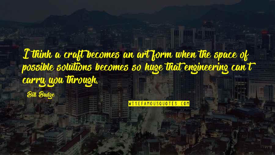Art N Craft Quotes By Bill Budge: I think a craft becomes an art form