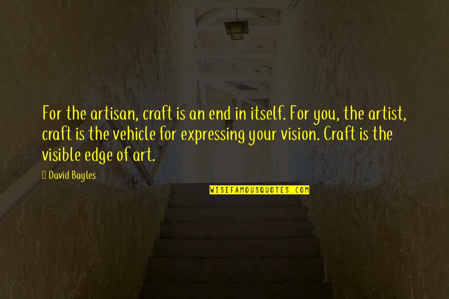 Art N Craft Quotes By David Bayles: For the artisan, craft is an end in