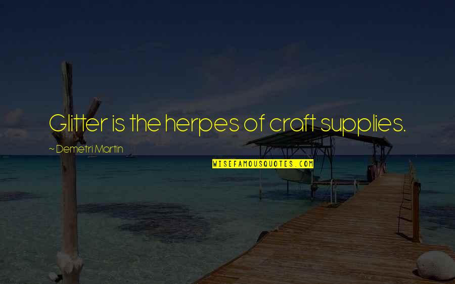 Art N Craft Quotes By Demetri Martin: Glitter is the herpes of craft supplies.