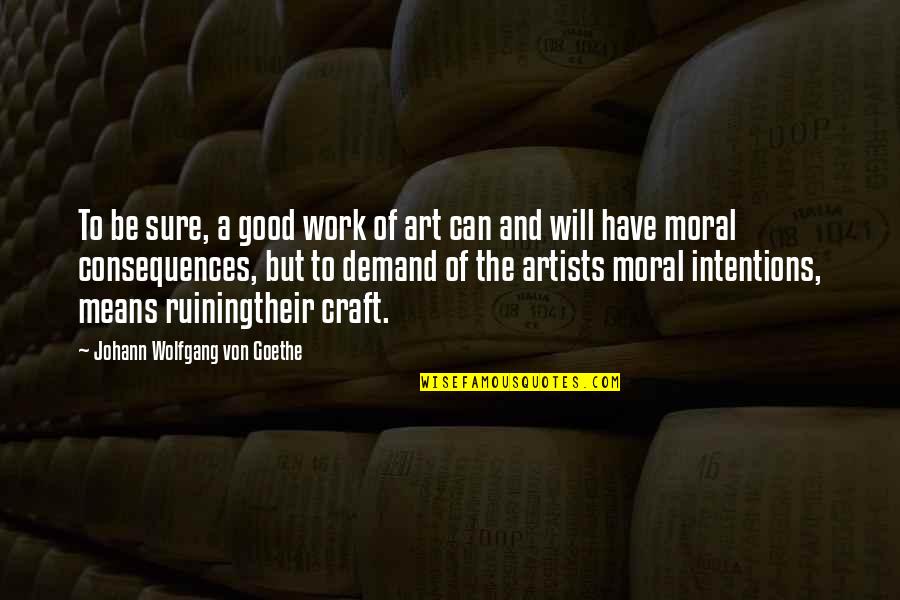Art N Craft Quotes By Johann Wolfgang Von Goethe: To be sure, a good work of art