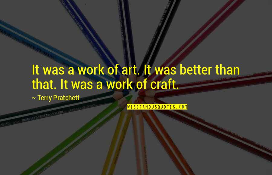 Art N Craft Quotes By Terry Pratchett: It was a work of art. It was