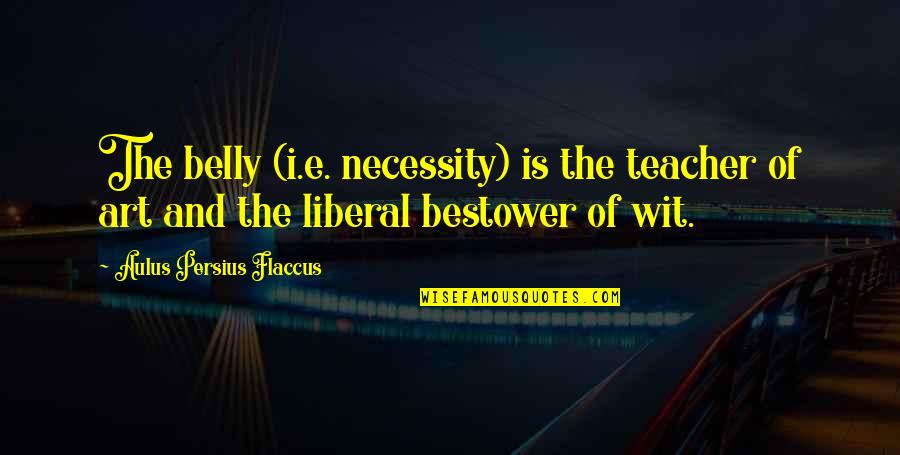 Art Necessity Quotes By Aulus Persius Flaccus: The belly (i.e. necessity) is the teacher of