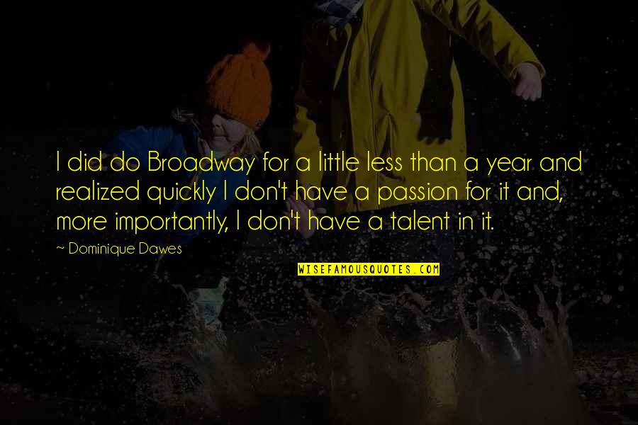 Art Never Being Finished Quotes By Dominique Dawes: I did do Broadway for a little less Art Never Being Finished Quotes By Dominique Dawes: I did do Broadway for a little less