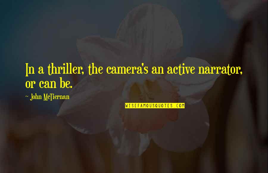 Art Never Being Finished Quotes By John McTiernan: In a thriller, the camera's an active narrator, Art Never Being Finished Quotes By John McTiernan: In a thriller, the camera's an active narrator,