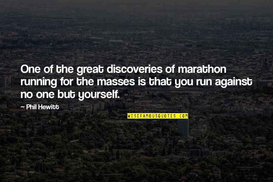 Art Never Being Finished Quotes By Phil Hewitt: One of the great discoveries of marathon running Art Never Being Finished Quotes By Phil Hewitt: One of the great discoveries of marathon running