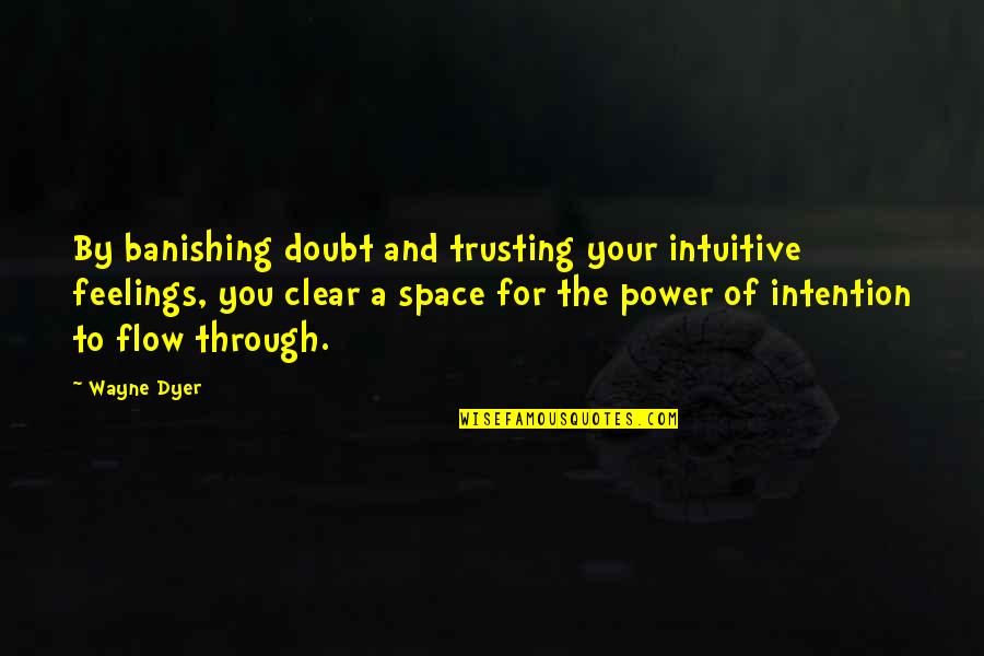 Art Never Being Finished Quotes By Wayne Dyer: By banishing doubt and trusting your intuitive feelings, Art Never Being Finished Quotes By Wayne Dyer: By banishing doubt and trusting your intuitive feelings,