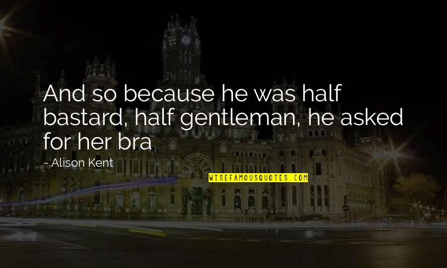 Art Nouveau Quotes By Alison Kent: And so because he was half bastard, half