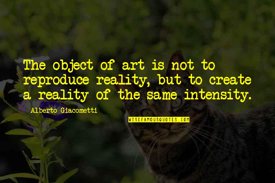 Art Object Quotes By Alberto Giacometti: The object of art is not to reproduce