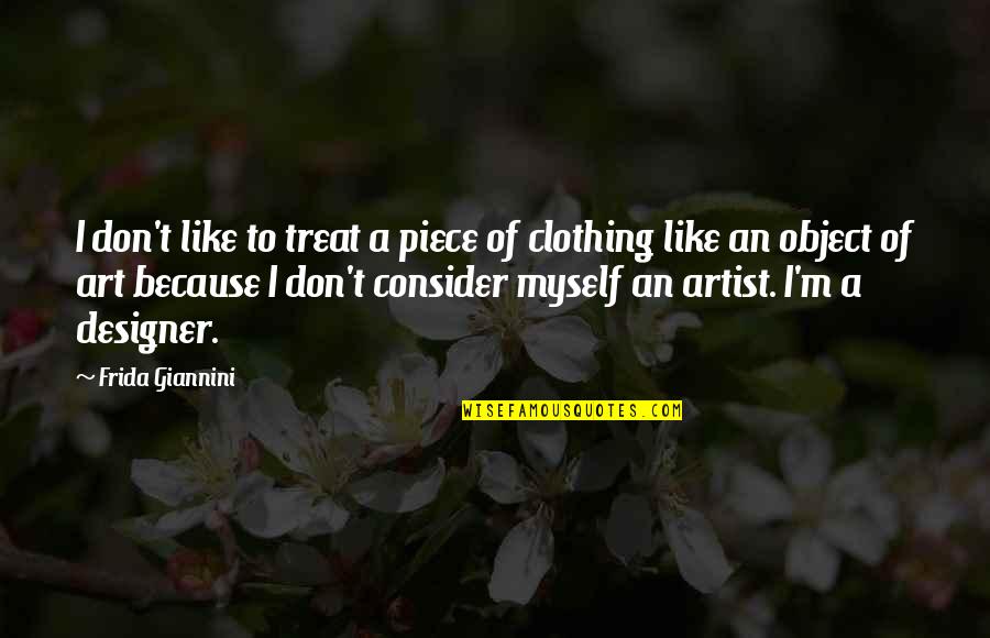 Art Object Quotes By Frida Giannini: I don't like to treat a piece of