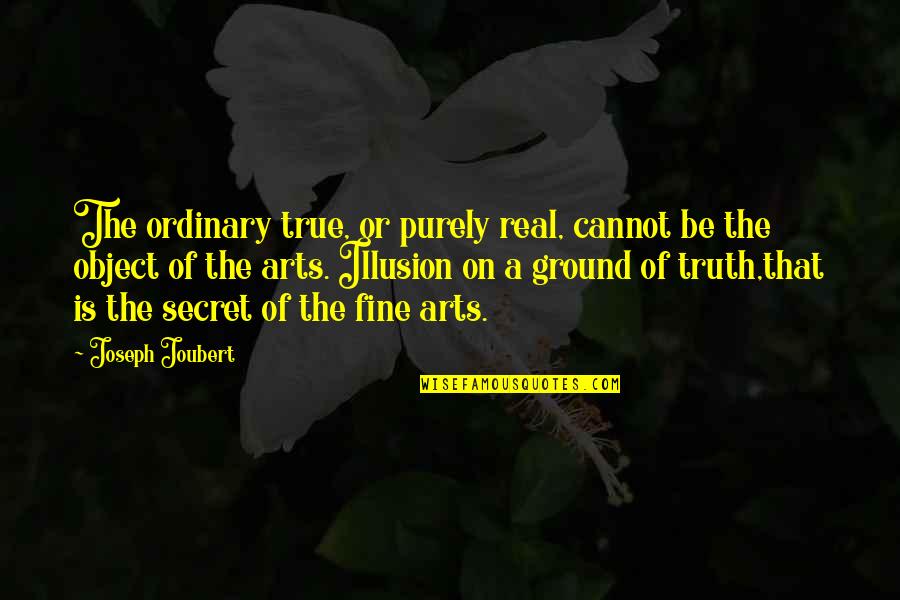 Art Object Quotes By Joseph Joubert: The ordinary true, or purely real, cannot be