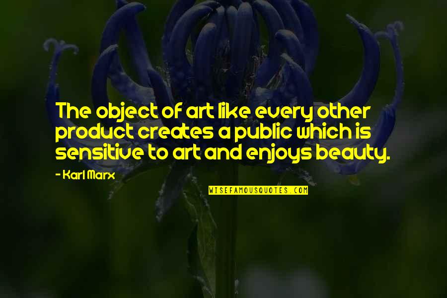 Art Object Quotes By Karl Marx: The object of art like every other product