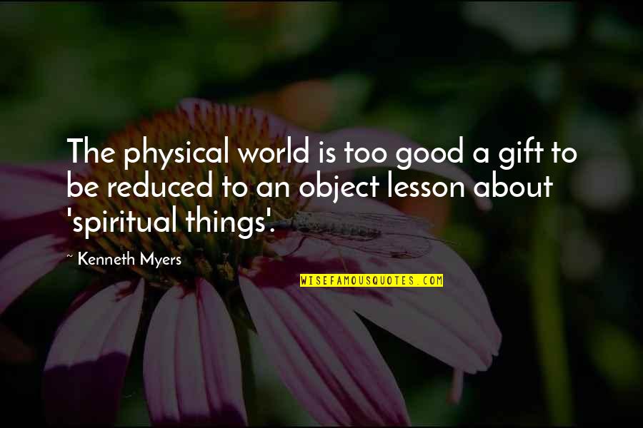 Art Object Quotes By Kenneth Myers: The physical world is too good a gift