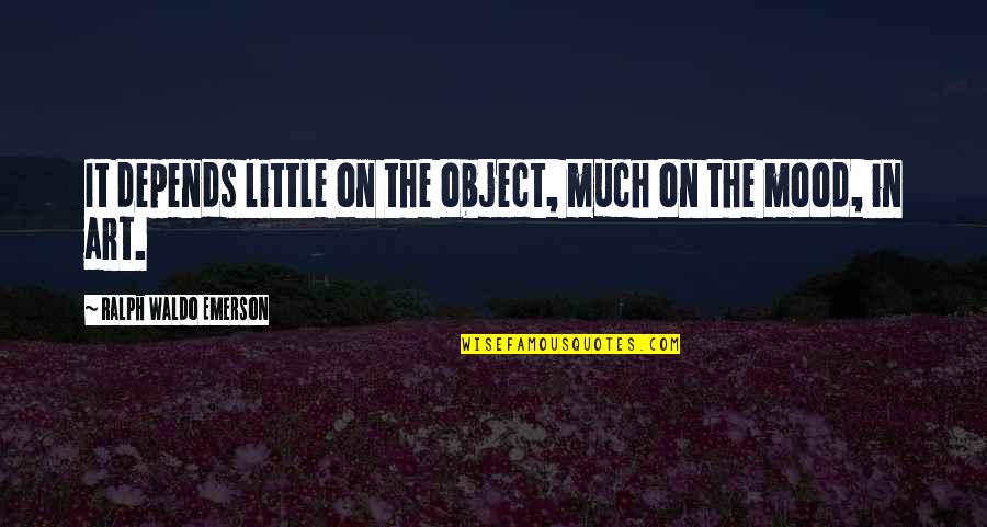 Art Object Quotes By Ralph Waldo Emerson: It depends little on the object, much on