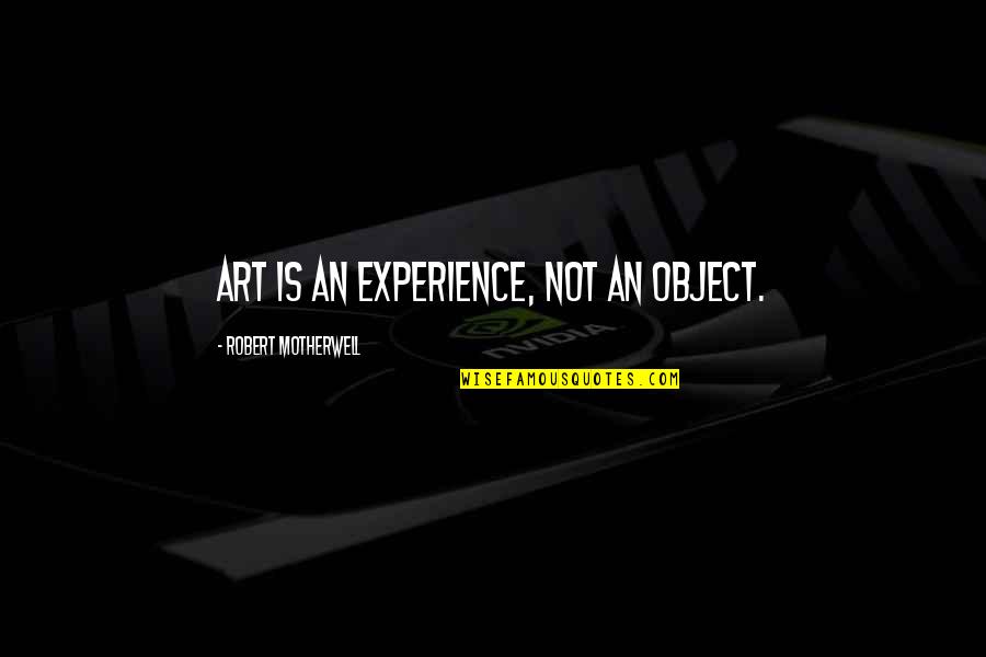 Art Object Quotes By Robert Motherwell: Art is an experience, not an object.