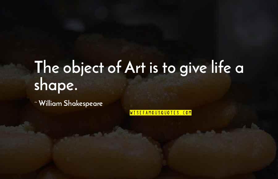 Art Object Quotes By William Shakespeare: The object of Art is to give life