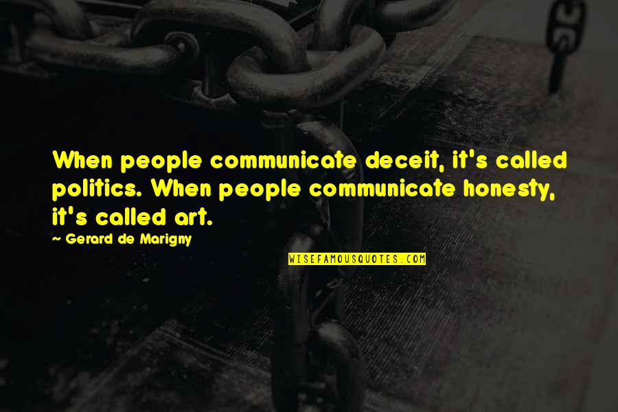Art Observation Quotes By Gerard De Marigny: When people communicate deceit, it's called politics. When Art Observation Quotes By Gerard De Marigny: When people communicate deceit, it's called politics. When