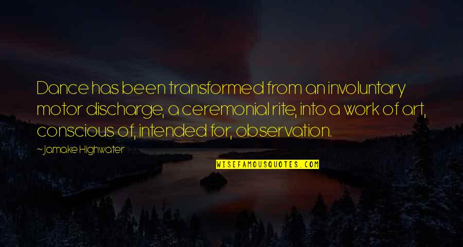 Art Observation Quotes By Jamake Highwater: Dance has been transformed from an involuntary motor Art Observation Quotes By Jamake Highwater: Dance has been transformed from an involuntary motor