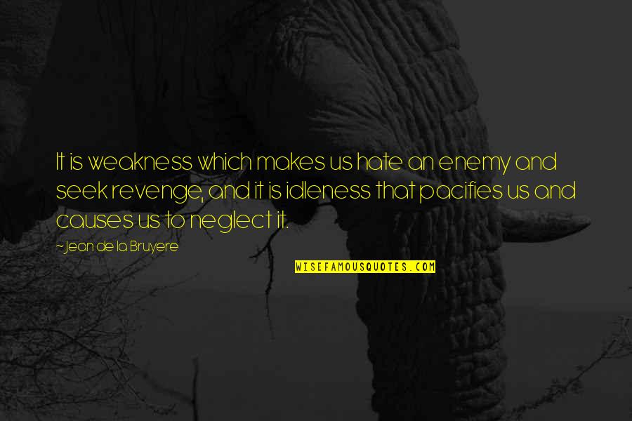 Art Observation Quotes By Jean De La Bruyere: It is weakness which makes us hate an