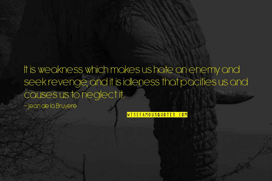 Art Observation Quotes By Jean De La Bruyere: It is weakness which makes us hate an Art Observation Quotes By Jean De La Bruyere: It is weakness which makes us hate an