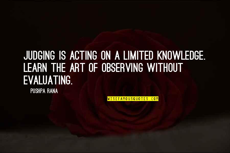 Art Observation Quotes By Pushpa Rana: Judging is acting on a limited knowledge. Learn Art Observation Quotes By Pushpa Rana: Judging is acting on a limited knowledge. Learn