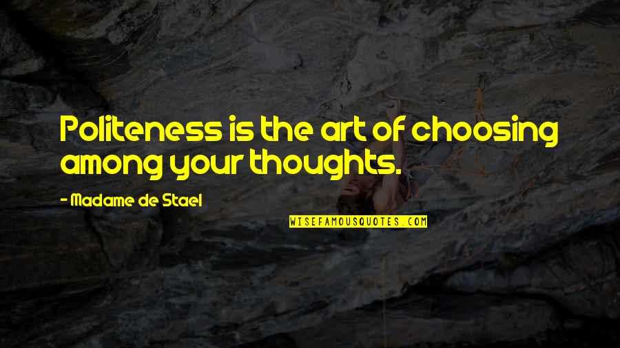 Art Of Choosing Quotes By Madame De Stael: Politeness is the art of choosing among your Art Of Choosing Quotes By Madame De Stael: Politeness is the art of choosing among your