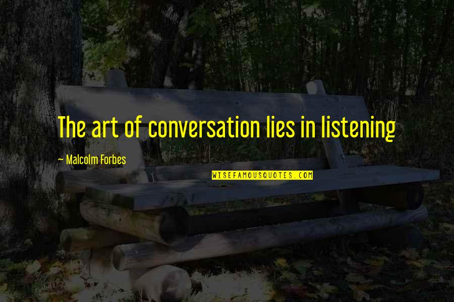 Art Of Friendship Quotes By Malcolm Forbes: The art of conversation lies in listening Art Of Friendship Quotes By Malcolm Forbes: The art of conversation lies in listening