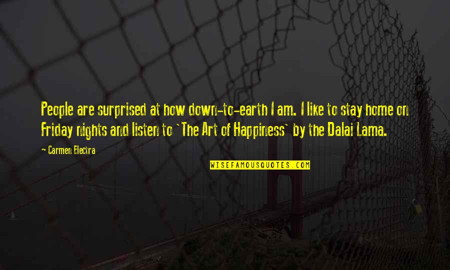 Art Of Happiness Quotes By Carmen Electra: People are surprised at how down-to-earth I am. Art Of Happiness Quotes By Carmen Electra: People are surprised at how down-to-earth I am.