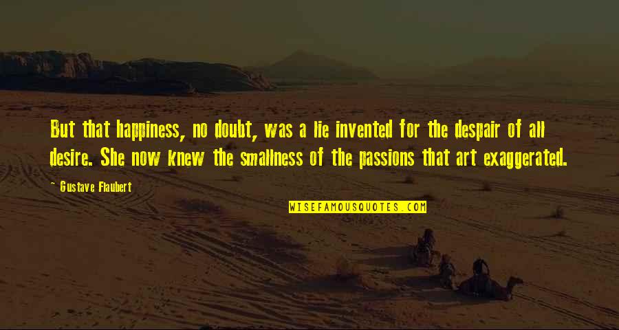 Art Of Happiness Quotes By Gustave Flaubert: But that happiness, no doubt, was a lie Art Of Happiness Quotes By Gustave Flaubert: But that happiness, no doubt, was a lie