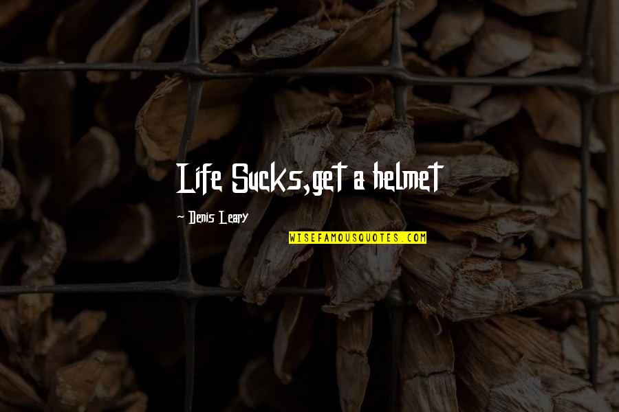 Art Of Living Inspirational Quotes By Denis Leary: Life Sucks,get a helmet