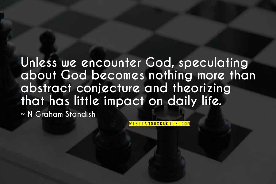 Art Of Living Meditation Quotes By N Graham Standish: Unless we encounter God, speculating about God becomes