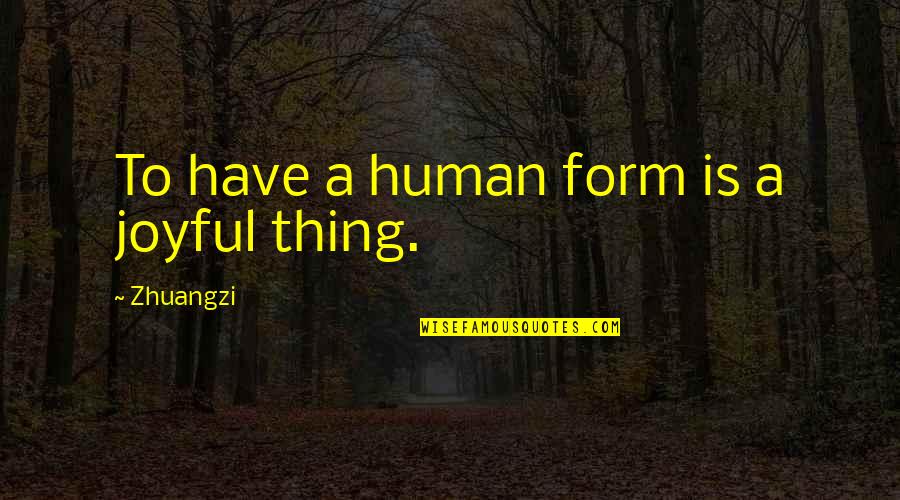 Art Of Living Meditation Quotes By Zhuangzi: To have a human form is a joyful