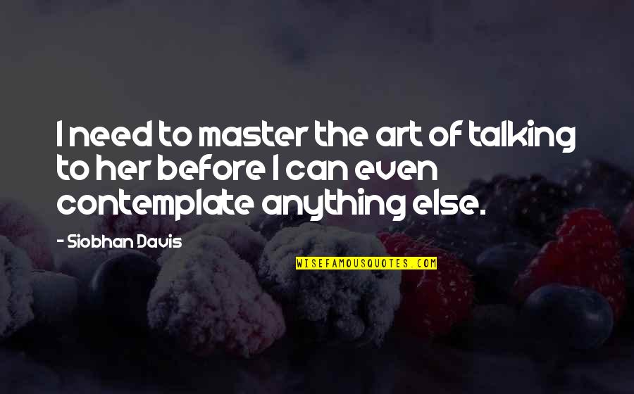 Art Of Love Quotes By Siobhan Davis: I need to master the art of talking