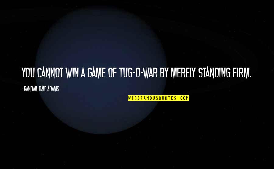 Art Of Making Friends Quotes By Randall Dale Adams: You cannot win a game of tug-o-war by