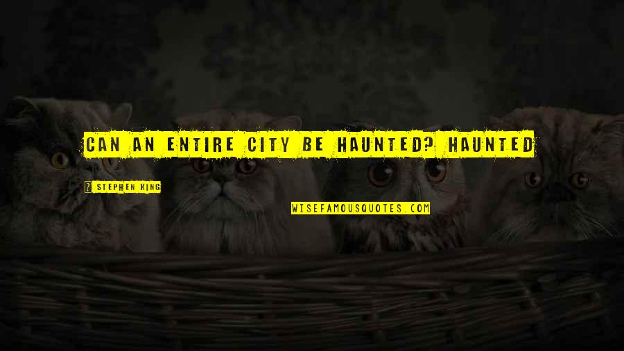 Art Of Making Friends Quotes By Stephen King: Can an entire city be haunted? Haunted