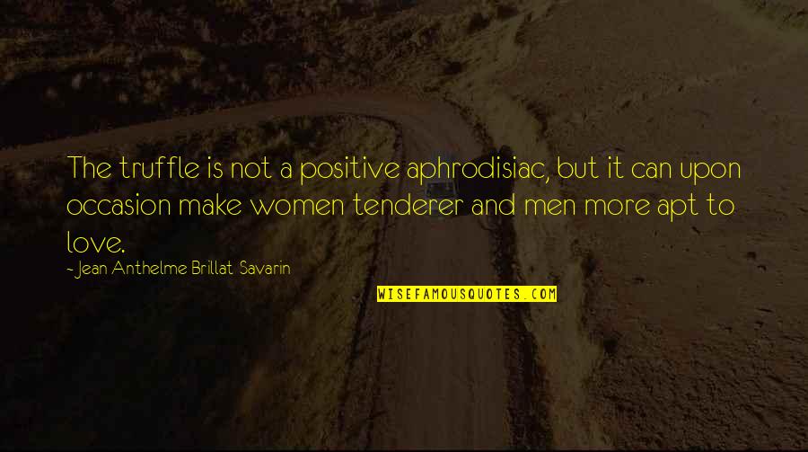 Art Of Manliness Movie Quotes By Jean Anthelme Brillat-Savarin: The truffle is not a positive aphrodisiac, but